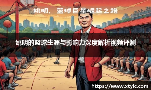 姚明的篮球生涯与影响力深度解析视频评测