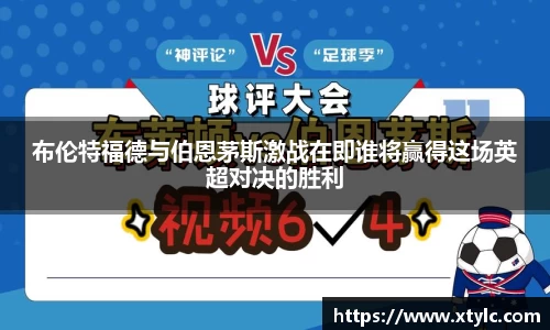 布伦特福德与伯恩茅斯激战在即谁将赢得这场英超对决的胜利